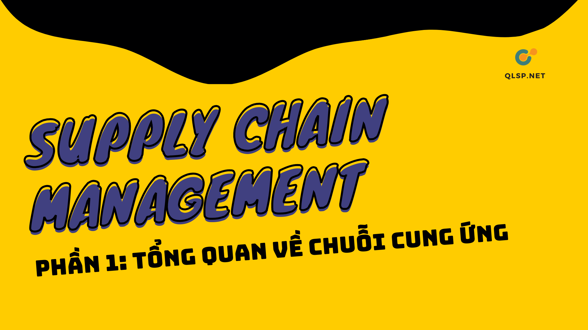 SCM Phần 1: Tổng quan về chuỗi cung ứng