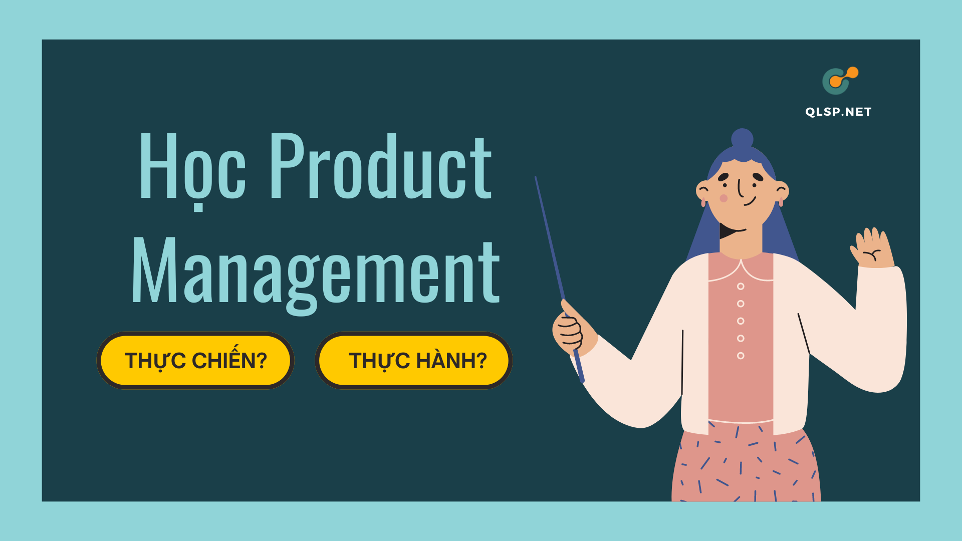 Product Management: học thực chiến hay học thực hành?