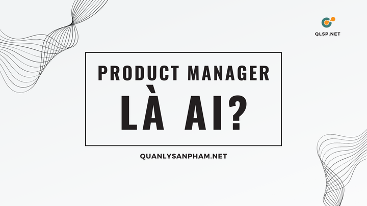 Product Manager là ai?