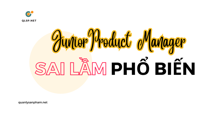 Những sai lầm phổ biến khi ở vị trí Junior Product Manager